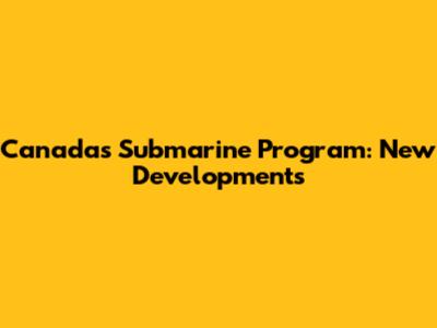 Canada's Submarine Program: New Developments