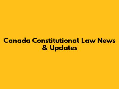 Canada Constitutional Law News & Updates