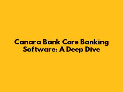 Canara Bank Core Banking Software: A Deep Dive