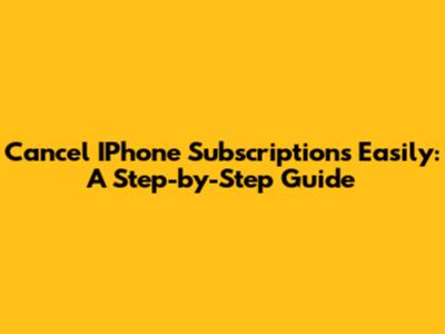 Cancel IPhone Subscriptions Easily: A Step-by-Step Guide