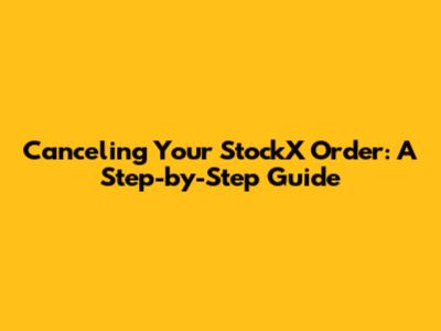 Canceling Your StockX Order: A Step-by-Step Guide