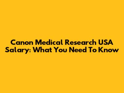 Canon Medical Research USA Salary: What You Need To Know