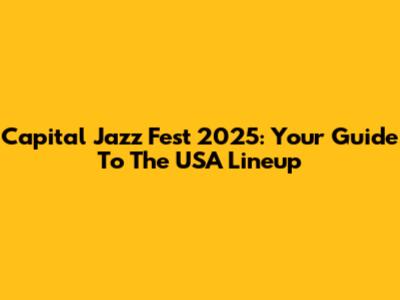 Capital Jazz Fest 2025: Your Guide To The USA Lineup