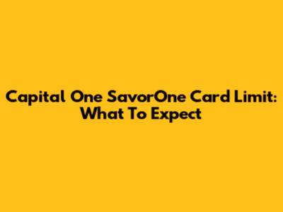 Capital One SavorOne Card Limit: What To Expect