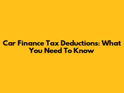 Car Finance Tax Deductions: What You Need To Know