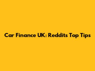 Car Finance UK: Reddit's Top Tips