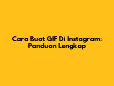 Cara Buat GIF Di Instagram: Panduan Lengkap