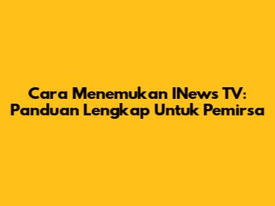 Cara Menemukan INews TV: Panduan Lengkap Untuk Pemirsa