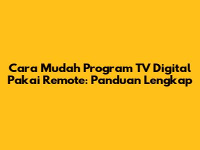 Cara Mudah Program TV Digital Pakai Remote: Panduan Lengkap