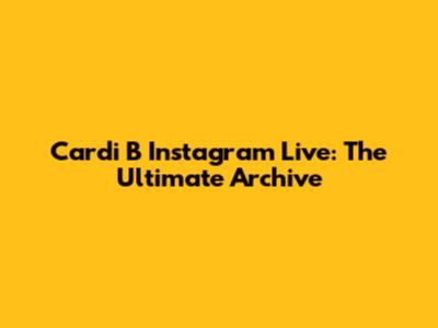 Cardi B Instagram Live: The Ultimate Archive