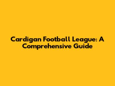 Cardigan Football League: A Comprehensive Guide
