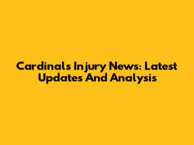 Cardinals Injury News: Latest Updates And Analysis