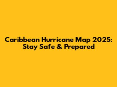 Caribbean Hurricane Map 2025: Stay Safe & Prepared