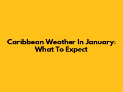 Caribbean Weather In January: What To Expect