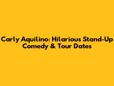 Carly Aquilino: Hilarious Stand-Up Comedy & Tour Dates