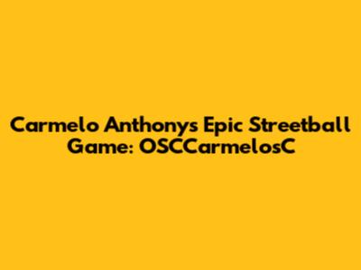 Carmelo Anthony's Epic Streetball Game: OSCCarmelosC