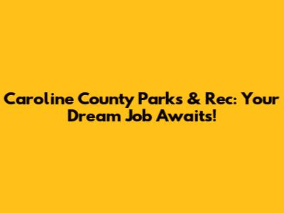 Caroline County Parks & Rec: Your Dream Job Awaits!