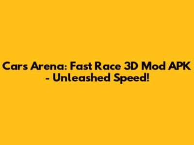 Cars Arena: Fast Race 3D Mod APK - Unleashed Speed!
