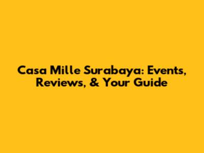 Casa Mille Surabaya: Events, Reviews, & Your Guide