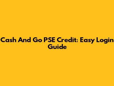 Cash And Go PSE Credit: Easy Login Guide