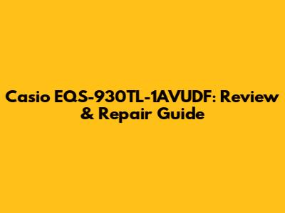 Casio EQS-930TL-1AVUDF: Review & Repair Guide