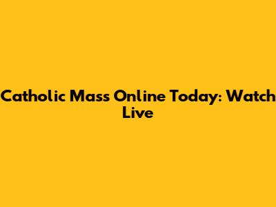 Catholic Mass Online Today: Watch Live