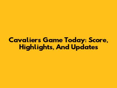 Cavaliers Game Today: Score, Highlights, And Updates