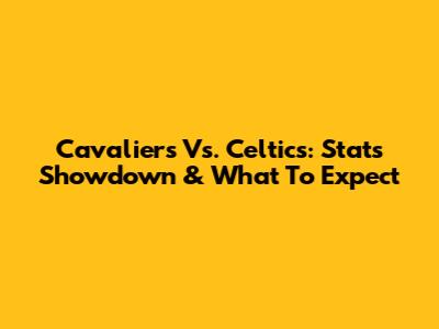 Cavaliers Vs. Celtics: Stats Showdown & What To Expect