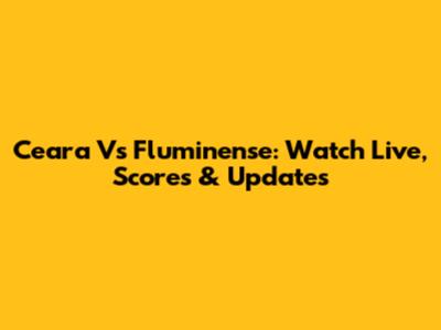 Ceara Vs Fluminense: Watch Live, Scores & Updates