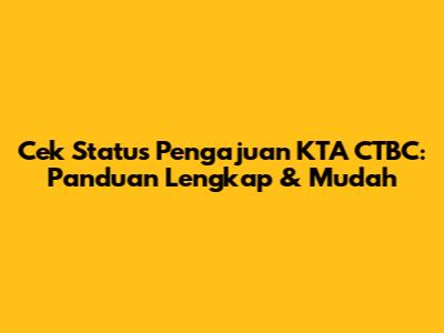 Cek Status Pengajuan KTA CTBC: Panduan Lengkap & Mudah