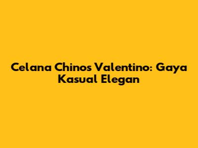 Celana Chinos Valentino: Gaya Kasual Elegan