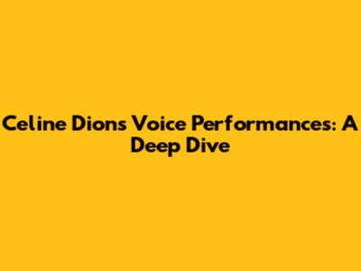 Celine Dion's Voice Performances: A Deep Dive