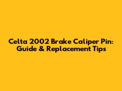 Celta 2002 Brake Caliper Pin: Guide & Replacement Tips