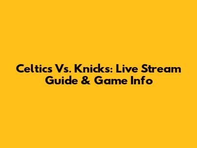 Celtics Vs. Knicks: Live Stream Guide & Game Info