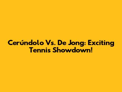 Cerúndolo Vs. De Jong: Exciting Tennis Showdown!