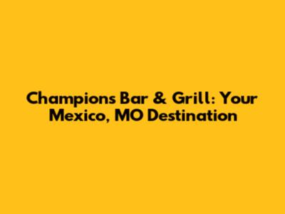 Champions Bar & Grill: Your Mexico, MO Destination