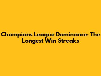 Champions League Dominance: The Longest Win Streaks