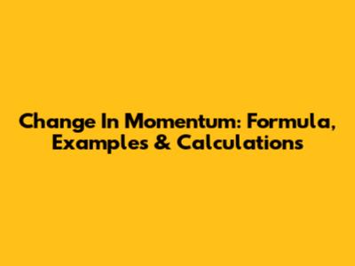 Change In Momentum: Formula, Examples & Calculations