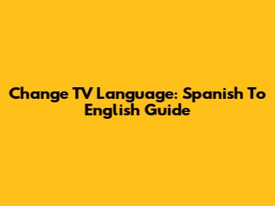Change TV Language: Spanish To English Guide
