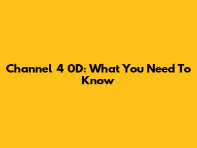 Channel 4 0D: What You Need To Know