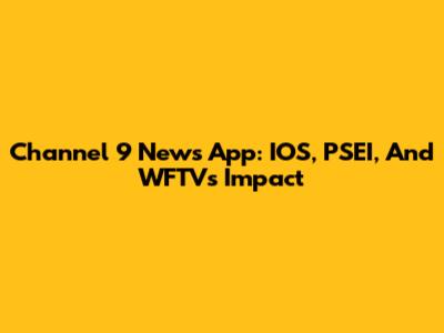Channel 9 News App: IOS, PSEI, And WFTV's Impact