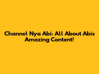 Channel Nya Abi: All About Abi's Amazing Content!