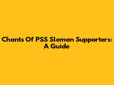Chants Of PSS Sleman Supporters: A Guide