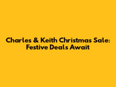 Charles & Keith Christmas Sale: Festive Deals Await