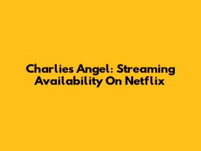 Charlie's Angel: Streaming Availability On Netflix