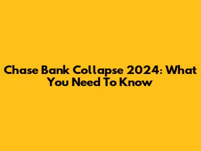 Chase Bank Collapse 2024: What You Need To Know
