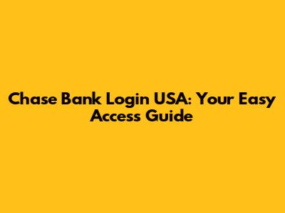 Chase Bank Login USA: Your Easy Access Guide