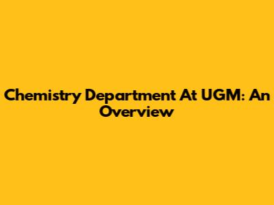 Chemistry Department At UGM: An Overview