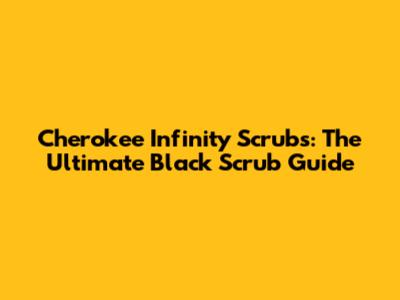 Cherokee Infinity Scrubs: The Ultimate Black Scrub Guide