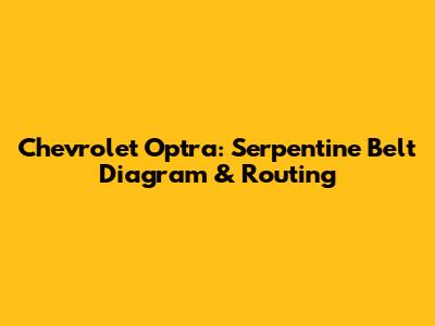 Chevrolet Optra: Serpentine Belt Diagram & Routing